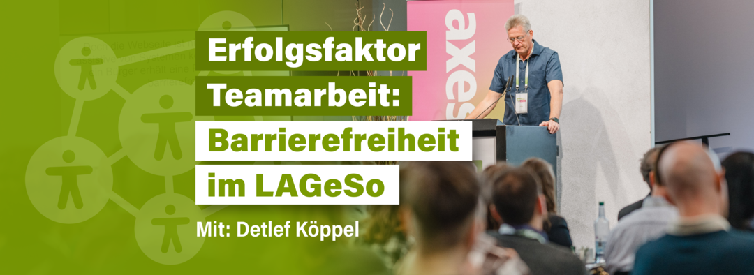 Foto: Detlef Köppel auf der Bühne vom axes4 Day. Links: Grünes Banner mit Barrierefreiheits-Symbolen. Text: Erfolgsfaktor Teamarbeit. Barrierefreiheit im LAGeSo.